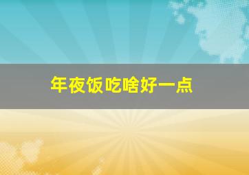 年夜饭吃啥好一点