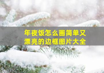 年夜饭怎么画简单又漂亮的边框图片大全