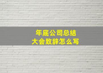 年底公司总结大会致辞怎么写