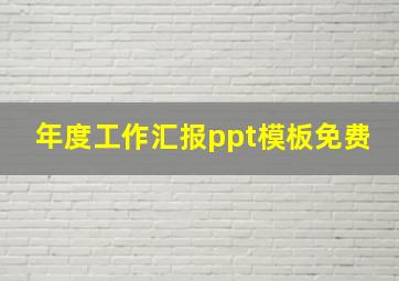 年度工作汇报ppt模板免费