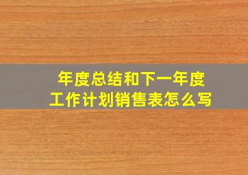 年度总结和下一年度工作计划销售表怎么写