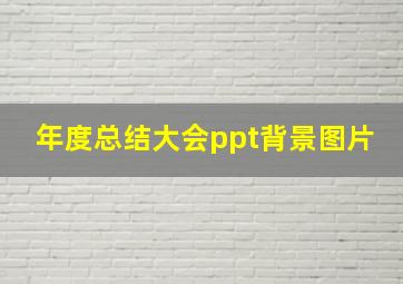 年度总结大会ppt背景图片