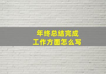 年终总结完成工作方面怎么写