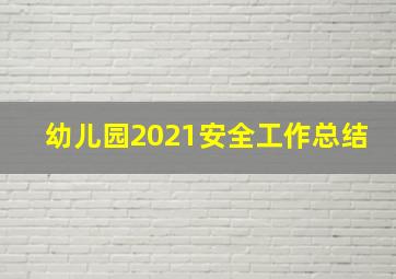 幼儿园2021安全工作总结