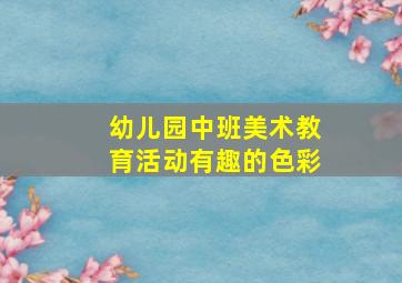 幼儿园中班美术教育活动有趣的色彩