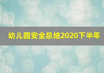 幼儿园安全总结2020下半年