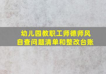 幼儿园教职工师德师风自查问题清单和整改台账