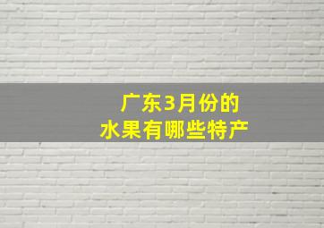 广东3月份的水果有哪些特产