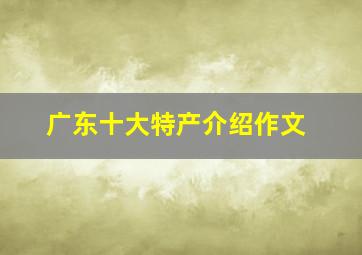 广东十大特产介绍作文