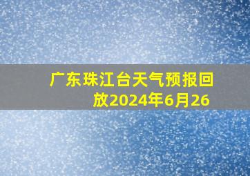 广东珠江台天气预报回放2024年6月26