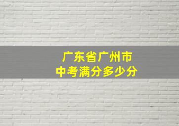 广东省广州市中考满分多少分