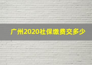 广州2020社保缴费交多少