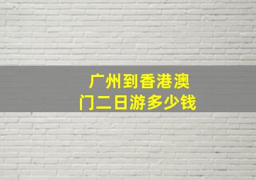 广州到香港澳门二日游多少钱