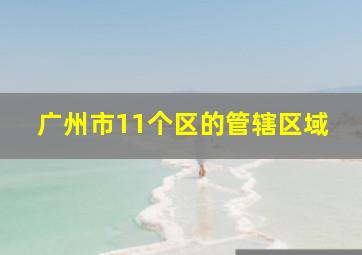 广州市11个区的管辖区域