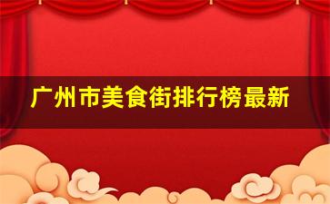 广州市美食街排行榜最新