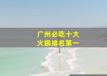 广州必吃十大火锅排名第一