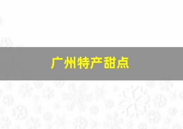 广州特产甜点