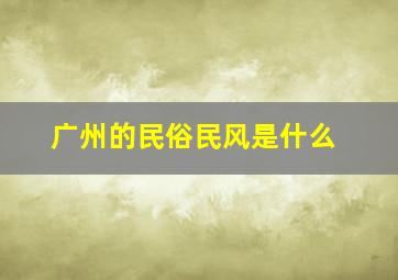 广州的民俗民风是什么