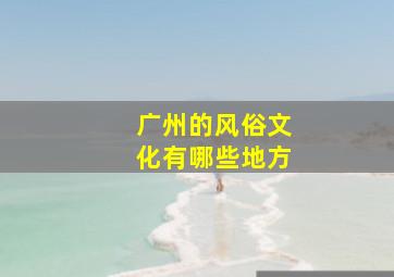 广州的风俗文化有哪些地方