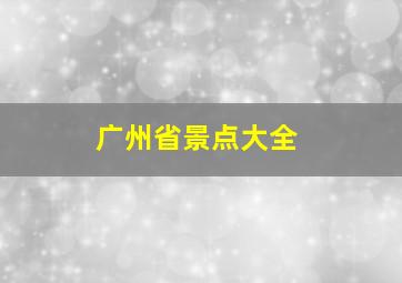 广州省景点大全