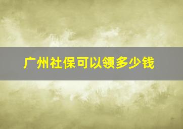 广州社保可以领多少钱