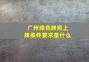 广州绿色牌照上牌条件要求是什么