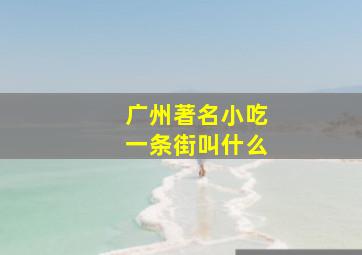 广州著名小吃一条街叫什么