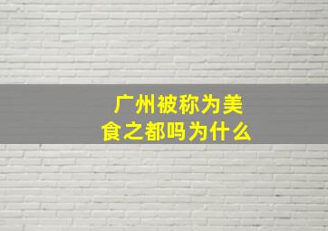 广州被称为美食之都吗为什么