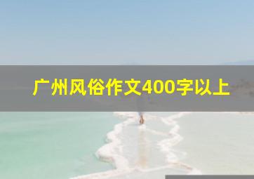 广州风俗作文400字以上