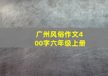 广州风俗作文400字六年级上册