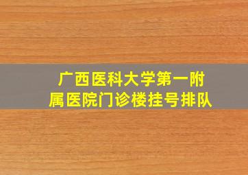 广西医科大学第一附属医院门诊楼挂号排队