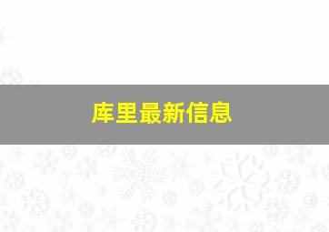 库里最新信息