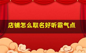 店铺怎么取名好听霸气点