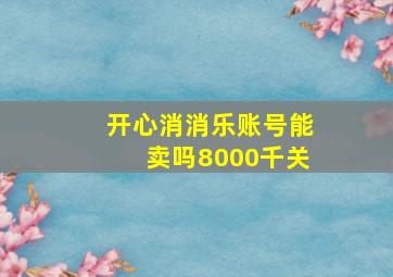 开心消消乐账号能卖吗8000千关