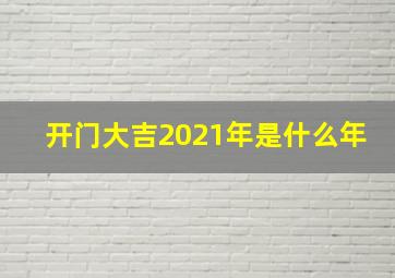 开门大吉2021年是什么年