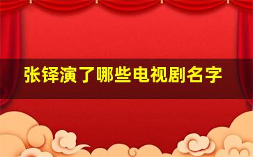 张铎演了哪些电视剧名字