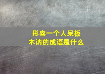 形容一个人呆板木讷的成语是什么