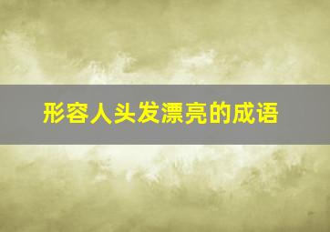 形容人头发漂亮的成语