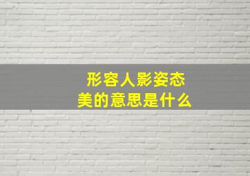 形容人影姿态美的意思是什么