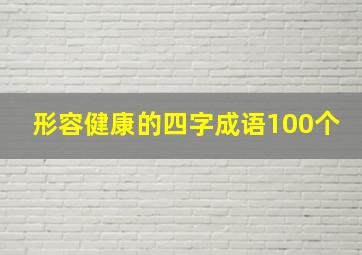 形容健康的四字成语100个