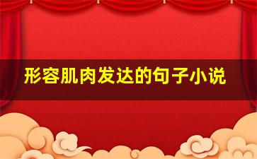 形容肌肉发达的句子小说