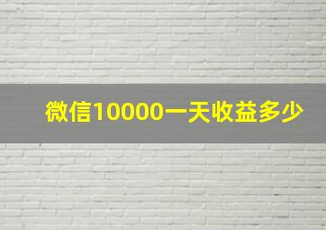 微信10000一天收益多少