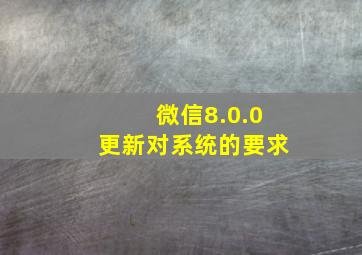 微信8.0.0更新对系统的要求