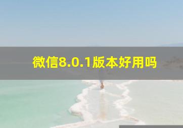 微信8.0.1版本好用吗