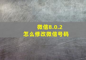 微信8.0.2怎么修改微信号码