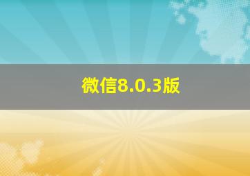 微信8.0.3版