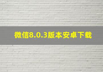 微信8.0.3版本安卓下载