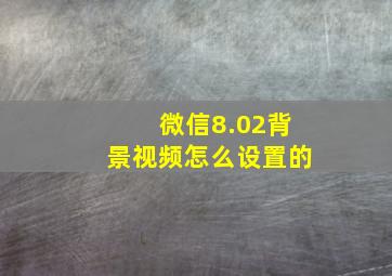 微信8.02背景视频怎么设置的