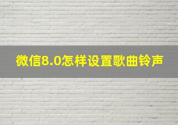 微信8.0怎样设置歌曲铃声