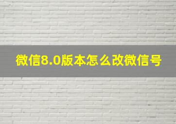 微信8.0版本怎么改微信号